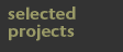 selected projects